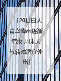 20日白天青岛降雨逐渐结束 周末天气转晴适宜外出